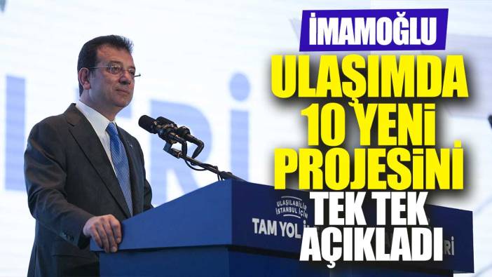 Ekrem İmamoğlu ulaşımda 10 yeni projesini tek tek anlattı