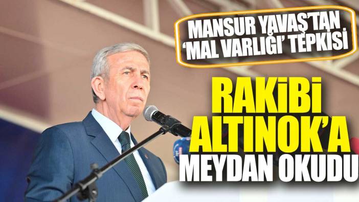 Mansur Yavaş'tan mal varlığı tepkisi! Rakibi Altınok'a meydan okudu