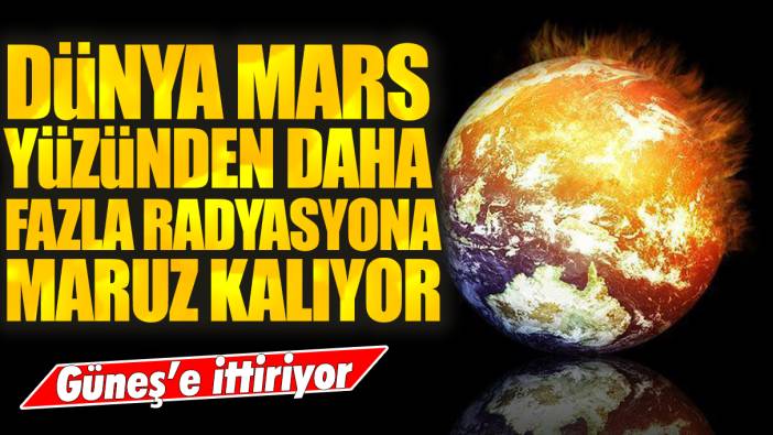 Dünya'nın Mars yüzünden daha fazla radyasyona maruz kalıyor: Güneş'e ittiriyor!