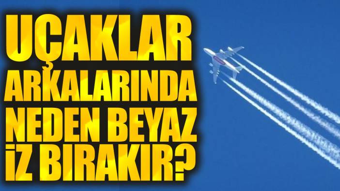 Uçaklar arkalarında neden beyaz iz bırakır?