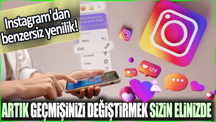 Artık geçmişinizi değiştirmek sizin elinizde: Instagram'dan benzersiz yenilik!