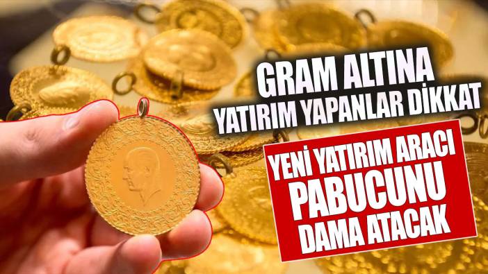 Gram altına yatırım yapanlar dikkat! Yeni yatırım aracı altının pabucunu dama atacak