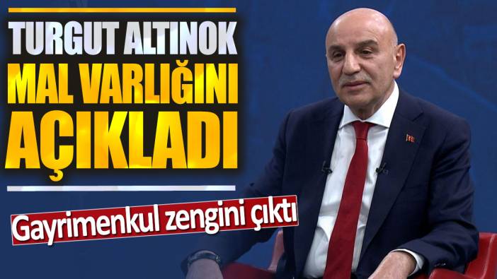 Turgut Altınok mal varlığını açıkladı: Gayrimenkul zengini çıktı