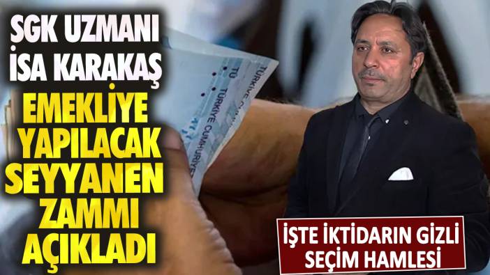 SGK uzmanı İsa Karakaş emekliye yapılacak seyyanen zammı açıkladı! İşte iktidarın gizli seçim hamlesi