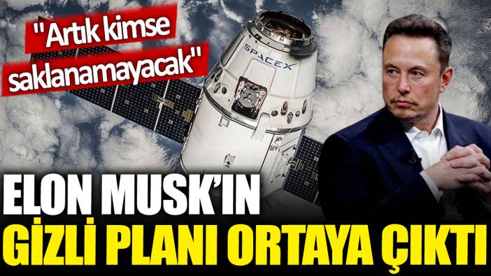 Elon Musk'ın gizli planı ortaya çıktı: Artık kime saklanamayacak