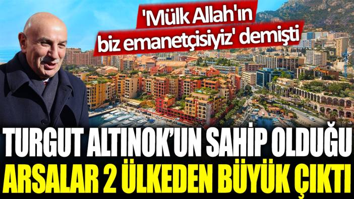 Turgut Altınok'un sahip olduğu arsalar 2 ülkeden büyük çıktı: 'Mülk Allah'ın biz emanetçisiyiz' demişti