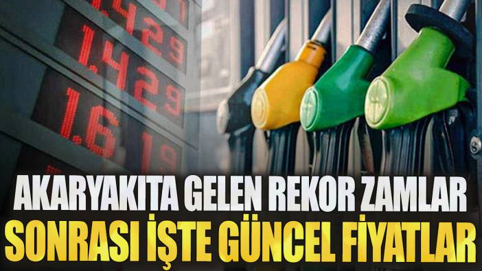 Akaryakıta gelen rekor zamlar sonrası işte güncel fiyatlar