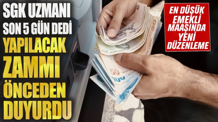 SGK uzmanı son 5 gün dedi yapılacak zammı önceden duyurdu! En düşük emekli maaşında yeni düzenleme