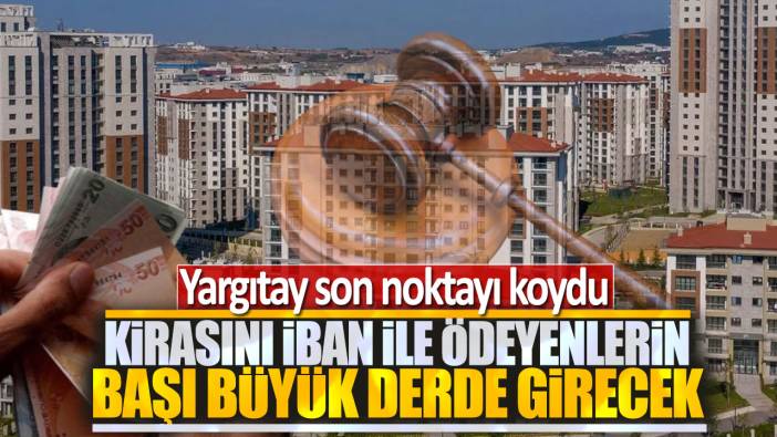 Kirasını IBAN ile ödeyenlerin başı büyük derde girecek: Yargıtay son noktayı koydu