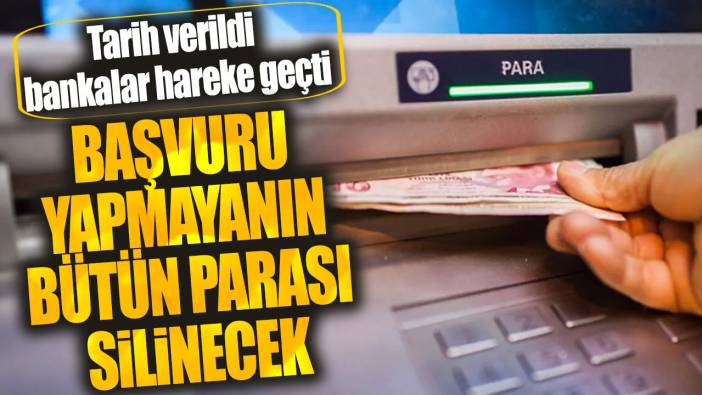 Başvuru yapmayanın bütün parası silinecek! Tarih verildi bankalar hareke geçti