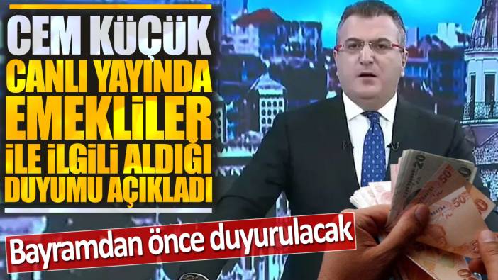 Cem Küçük canlı yayında emeklilerle ilgili aldığı duyumu açıkladı: Bayramdan önce duyurulacak