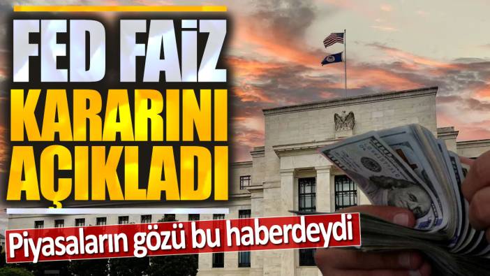 Son dakika... Fed faiz kararını açıkladı