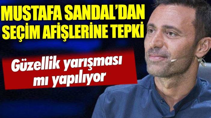 Mustafa Sandal'dan seçim afişlerine tepki