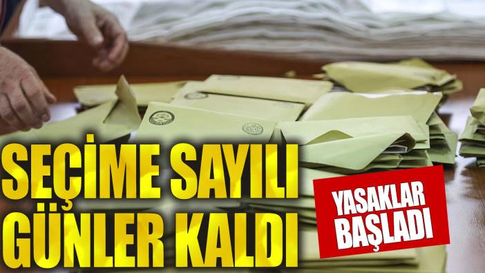 Seçime sayılı günler kaldı! Seçim yasakları başladı