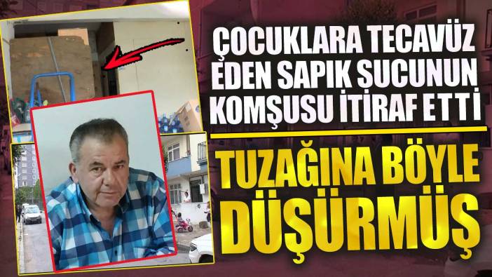 Bağcılar’da çocuklara tecavüz eden sapık sucunun komşusu itiraf etti tuzağına böyle düşürmüş