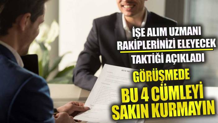 İşe alım uzmanı rakiplerinizi eleyecek taktiği açıkladı görüşmede bu 4 cümleyi kurmayın