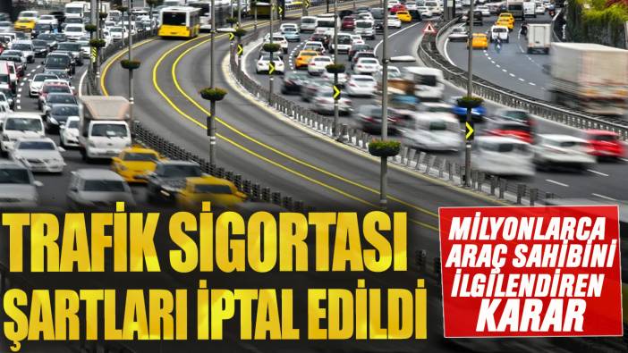 Trafik sigortası şartları iptal edildi! Milyonlarca araç sahibini ilgilendiren karar