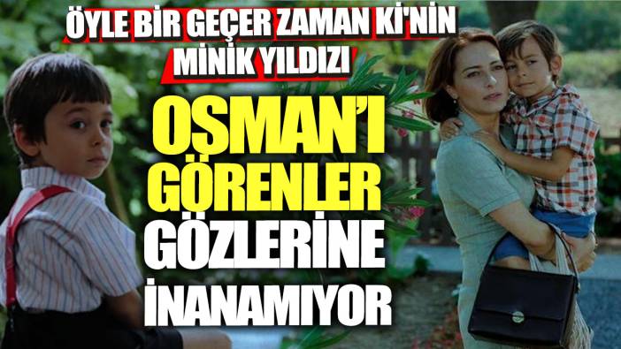 Öyle Bir Geçer Zaman Ki'nin minik yıldızı Osman’ı görenler gözlerine inanamıyor