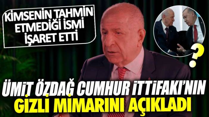 Ümit Özdağ Cumhur İttifakı’nın gizli mimarını açıkladı: Kimsenin tahmin etmediği ismi işaret etti