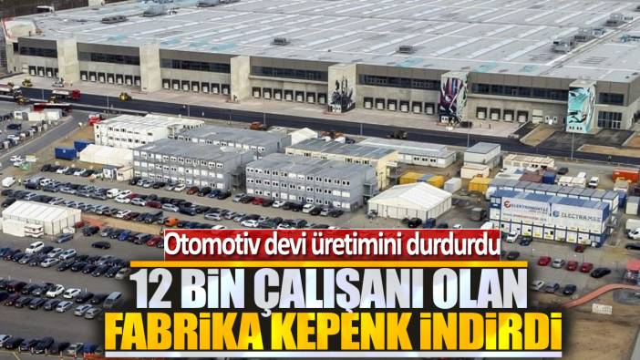 Otomotiv devi üretimini durdurdu: 12 bin çalışanı olan fabrika kepenk indirdi