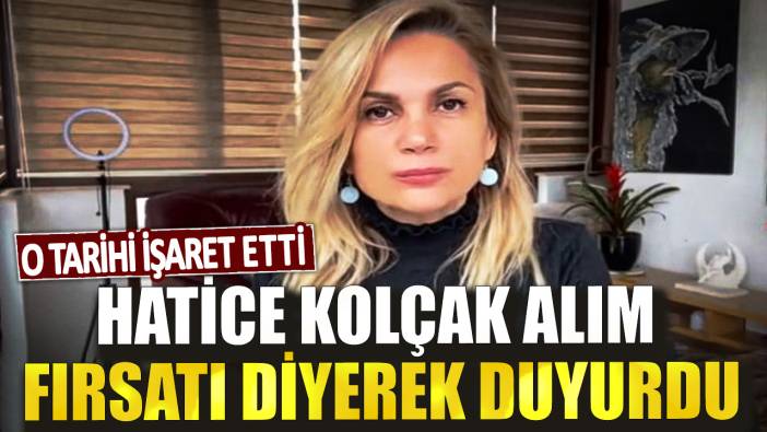 Hatice Kolçak alım fırsatı diyerek duyurdu! O tarihi işaret etti