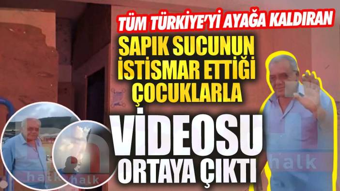 Sapık sucunun istismar ettiği çocuklarla videosu ortaya çıktı