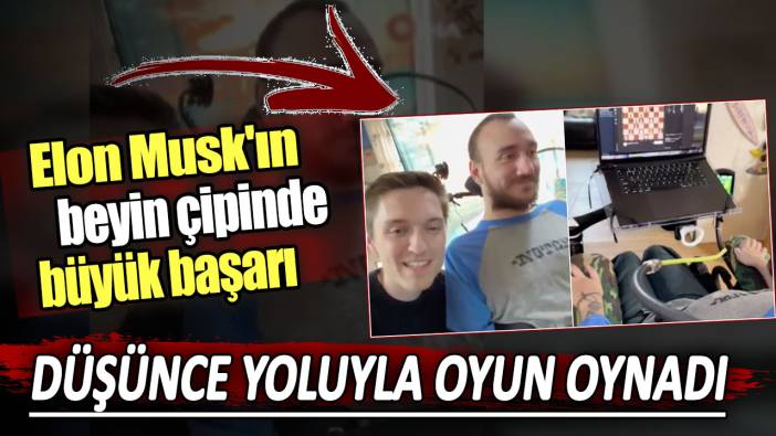 Elon Musk'ın beyin çipinde büyük başarı: Düşünce yoluyla oyun oynadı!