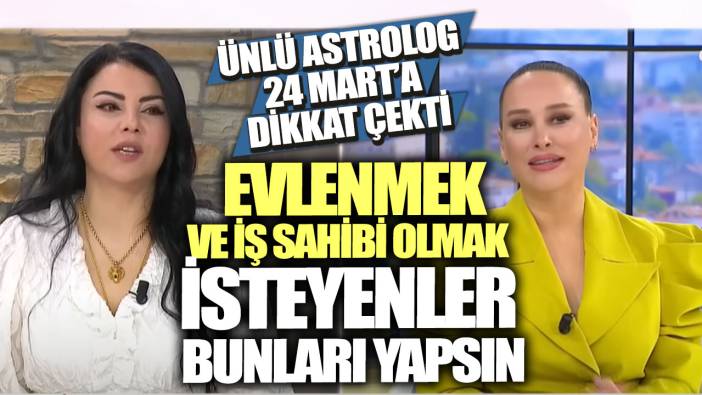 Ünlü astrolog Mine Ölmez  24 Mart'a dikkat çekti! Evlenmek ve iş sahibi olmak isteyenler bunları yapsın