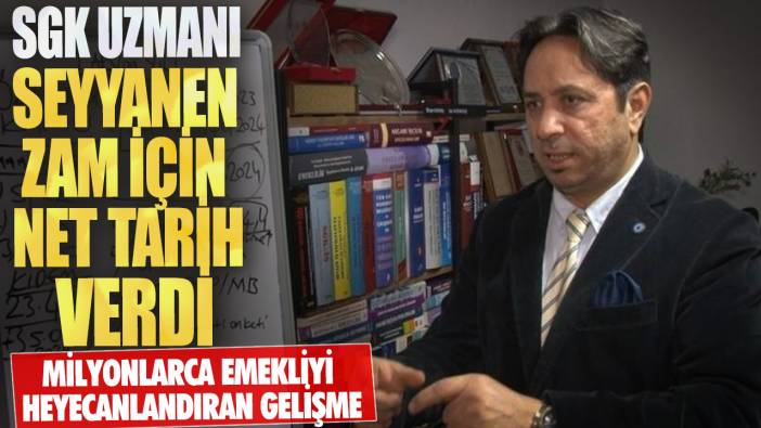 SGK uzmanı İsa Karakaş seyyanen zam için net tarih verdi! Milyonlarca emekliyi heyecanlandıran gelişme