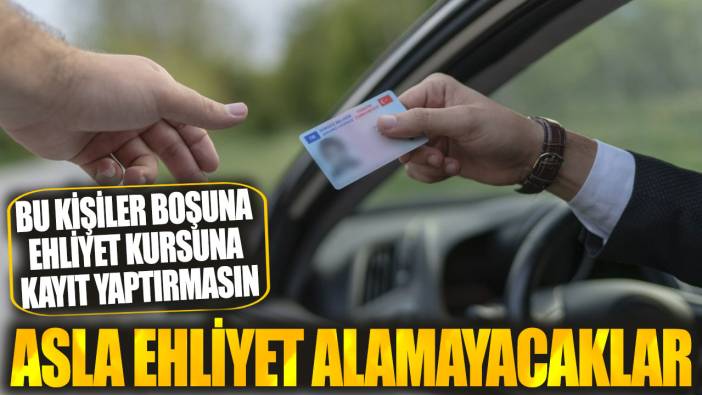 Bu kişiler boşuna ehliyet kursuna kayıt yaptırmasın! Asla ehliyet alamayacaklar