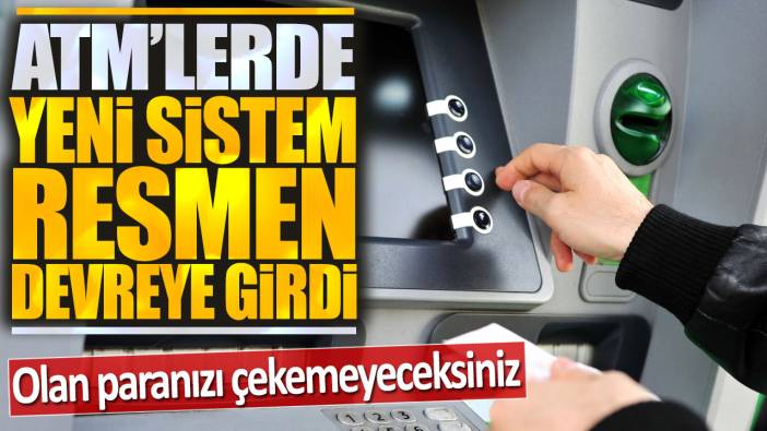 ATM'lerde yeni sistem resmen devreye girdi: Olan paranızı çekemeyeceksiniz