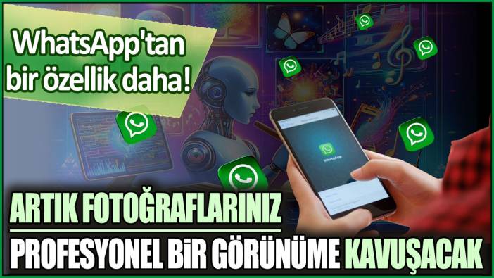 WhatsApp'tan bir özellik daha: Artık fotoğraflarınız  profesyonel bir görünüme kavuşacak