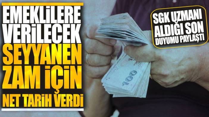 SGK uzmanı aldığı son duyumu paylaştı! Emeklilere verilecek seyyanen zam için net tarih verdi