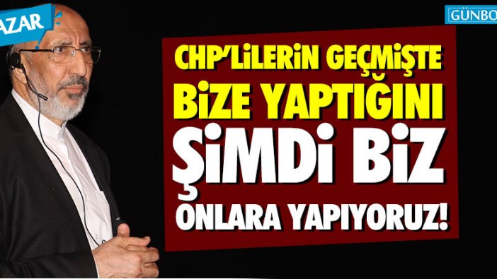 Dilipak: "Dün CHP’lilerin bize yaptığını, bugün biz onlara yapıyoruz"