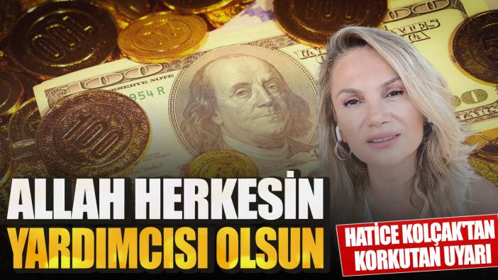 Hatice Kolçak'tan korkutan uyarı: Allah herkesin yardımcısı olsun