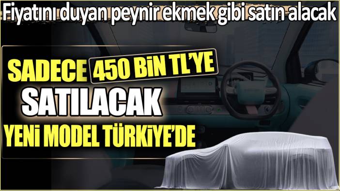 Sadece 450 bin liraya satılacak yeni model Türkiye'de: Fiyatını duyan peynir ekmek gibi satın alacak!