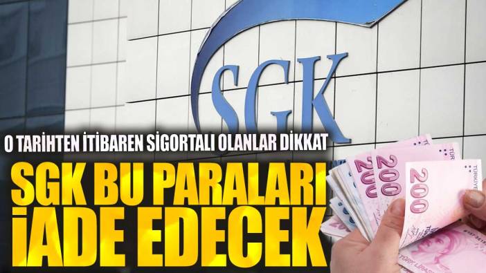 SGK bu paraları iade edecek! O tarihten itibaren sigortalı olanlar dikkat