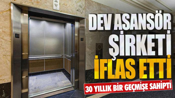 Dev asansör şirketi iflas etti! 30 yıllık bir geçmişe sahipti