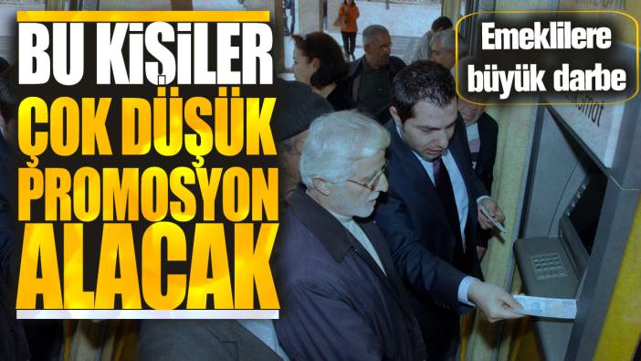 Emeklilere büyük darbe! Bu kişiler çok düşük promosyon alacak