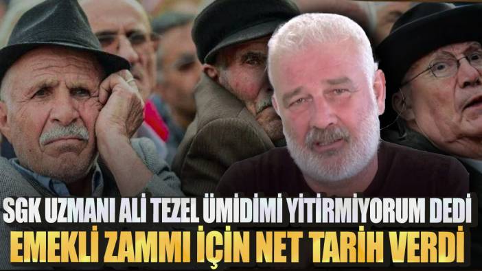 SGK uzmanı Ali Tezel ümidimi yitirmiyorum dedi! Emekli zammı için net tarih verdi