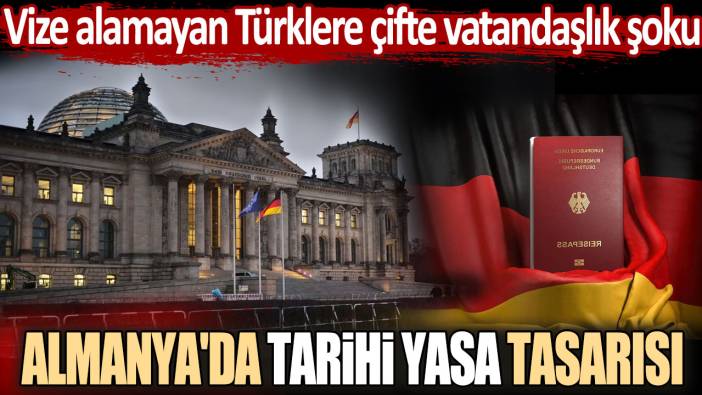 Vize alamayan Türklere çifte vatandaşlık şoku: Almanya'da tarihi yasa tasarısı