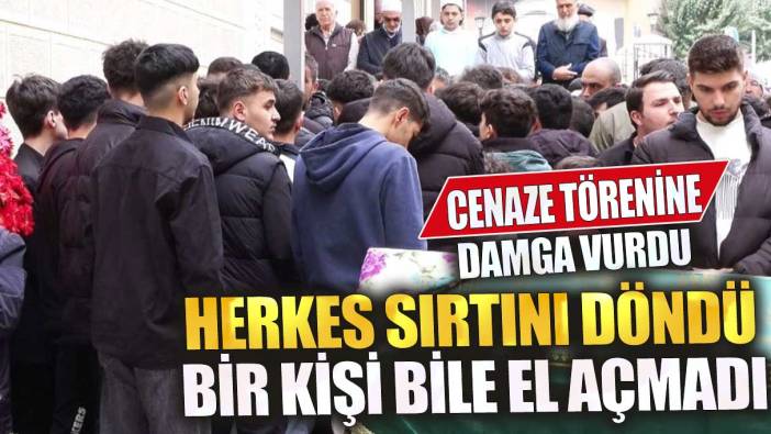 Cenaze törenine damga vurdu herkes sırtını döndü bir kişi bile el açmadı