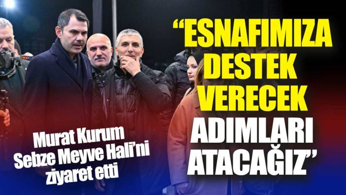 Murat Kurum: Esnafımıza destek verecek adımları atacağız