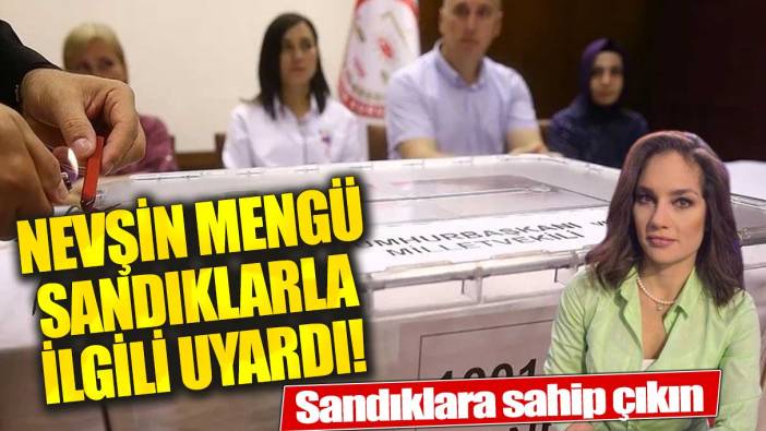 Nevşin Mengü sandıklarla ilgili uyardı! Sandıklara sahip çıkın