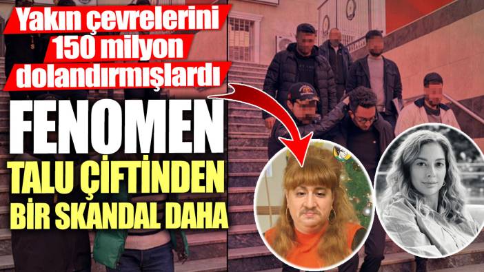 Yakın çevrelerini 150 milyon lira dolandırmışlardı!  Fenomen Talu çiftinden bir skandal daha