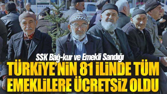 SSK, Bağ-kur ve Emekli Sandığı: Türkiye’nin 81 ilinde tüm emeklilere ücretsiz oldu