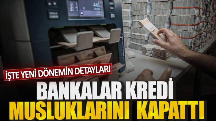 Bankalar kredi musluklarını kapattı! İşte yeni dönemin detayları