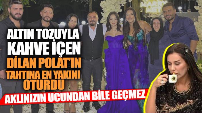 Altın tozuyla kahve içen Dilan Polat’ın tahtına en yakını oturdu!  Aklınızın ucundan bile geçmez