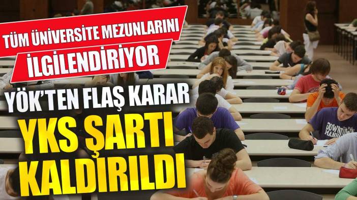 YÖK’ten flaş karar YKS şartı kaldırıldı tüm üniversite mezunlarını ilgilendiriyor