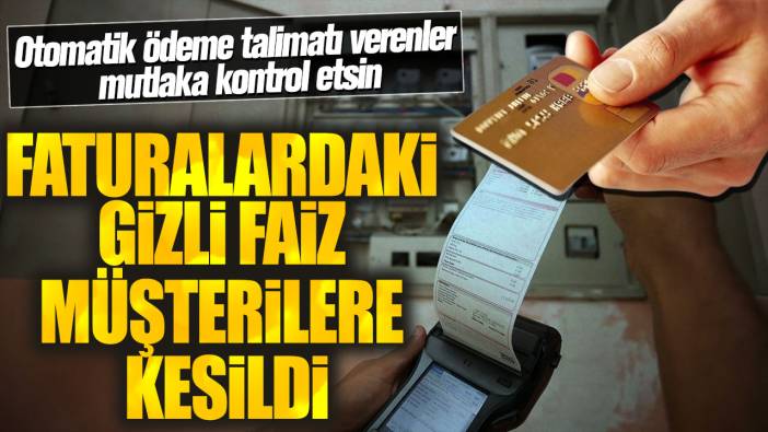 Otomatik ödeme talimatı verenler mutlaka kontrol etsin! Faturalardaki gizli faiz müşterilere kesildi